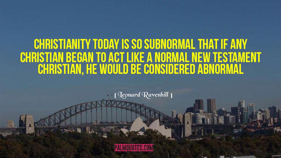 Leonard Ravenhill Quotes: Christianity today is so subnormal