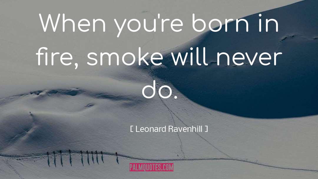 Leonard Ravenhill Quotes: When you're born in fire,