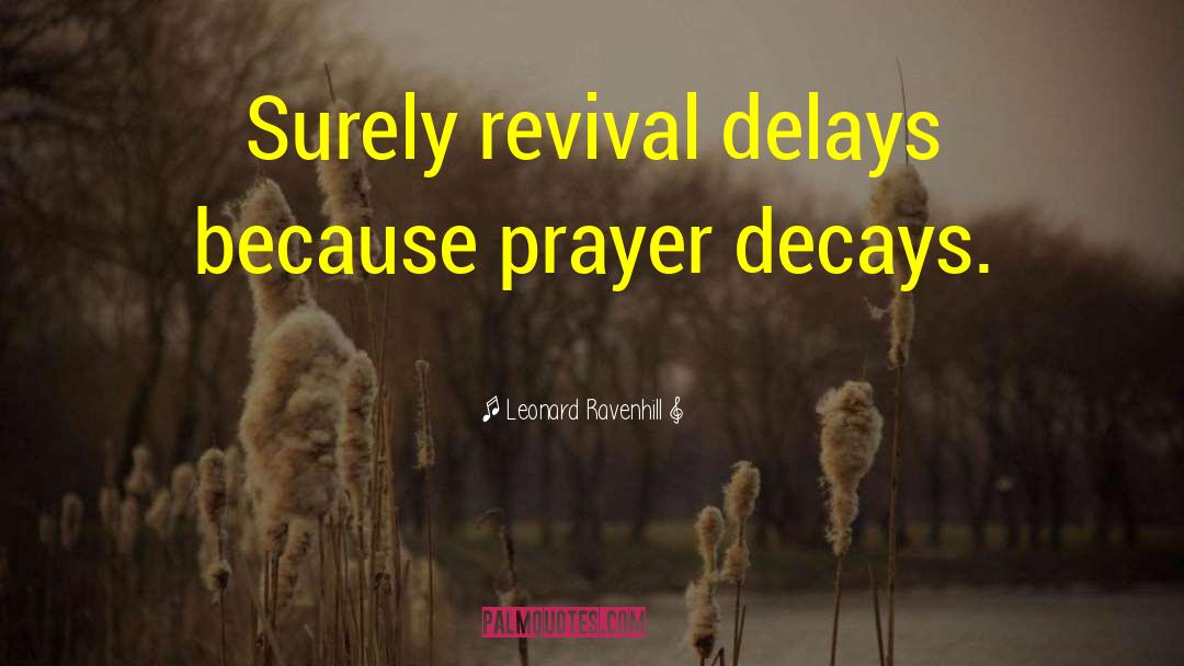 Leonard Ravenhill Quotes: Surely revival delays because prayer