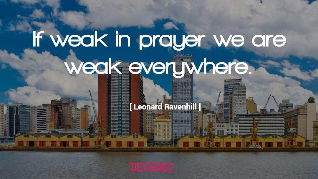Leonard Ravenhill Quotes: If weak in prayer we