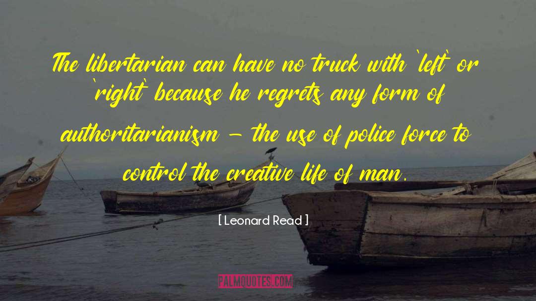 Leonard Read Quotes: The libertarian can have no