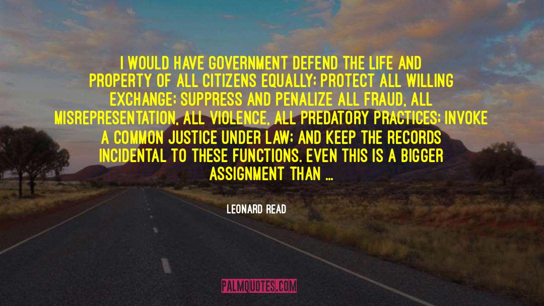 Leonard Read Quotes: I would have government defend