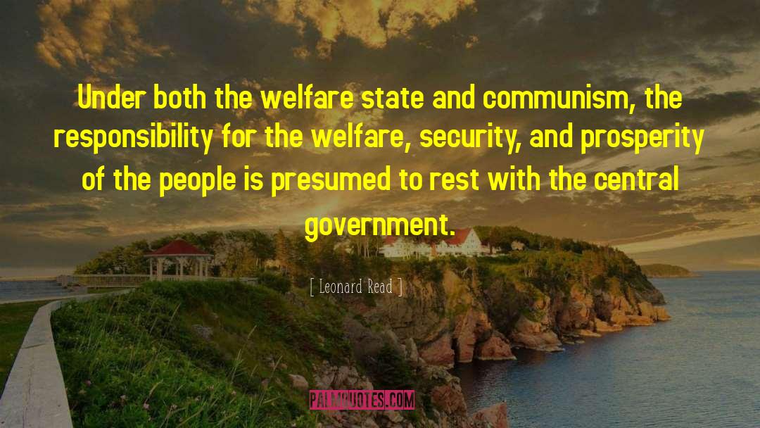 Leonard Read Quotes: Under both the welfare state