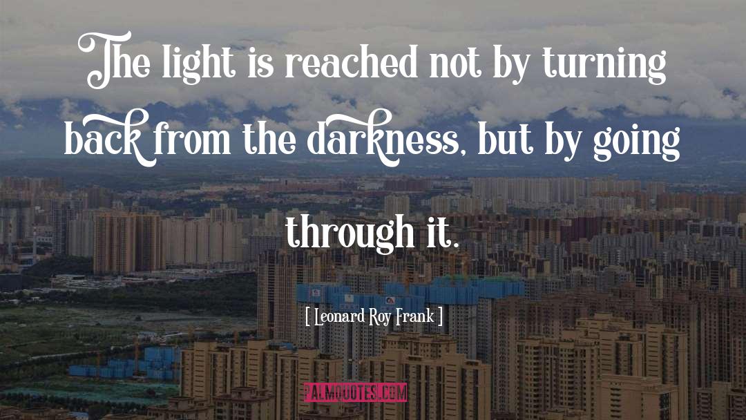 Leonard Roy Frank Quotes: The light is reached not