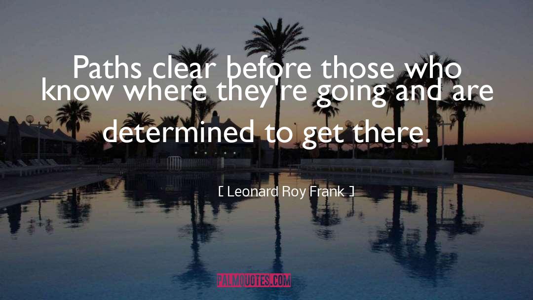 Leonard Roy Frank Quotes: Paths clear before those who