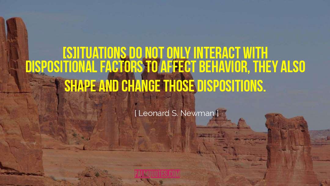 Leonard S. Newman Quotes: [S]ituations do not only interact