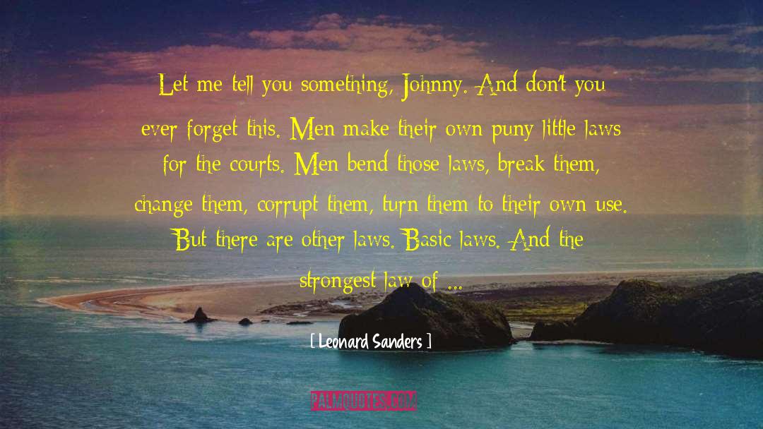 Leonard Sanders Quotes: Let me tell you something,