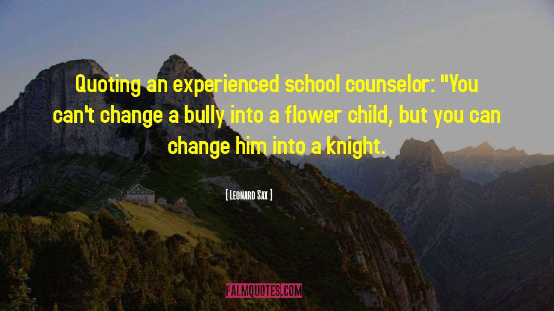 Leonard Sax Quotes: Quoting an experienced school counselor: