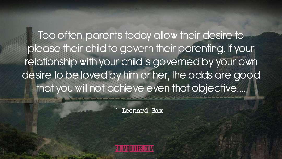 Leonard Sax Quotes: Too often, parents today allow