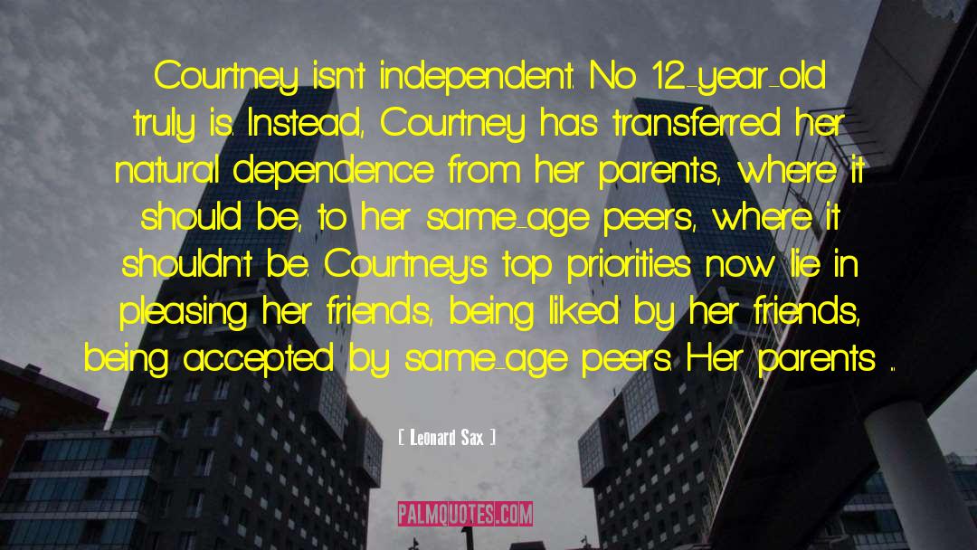 Leonard Sax Quotes: Courtney isn't independent. No 12-year-old