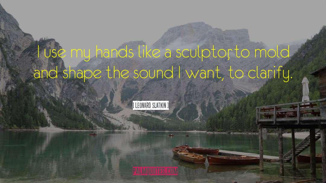 Leonard Slatkin Quotes: I use my hands like