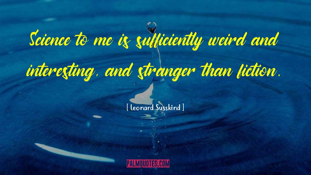 Leonard Susskind Quotes: Science to me is sufficiently