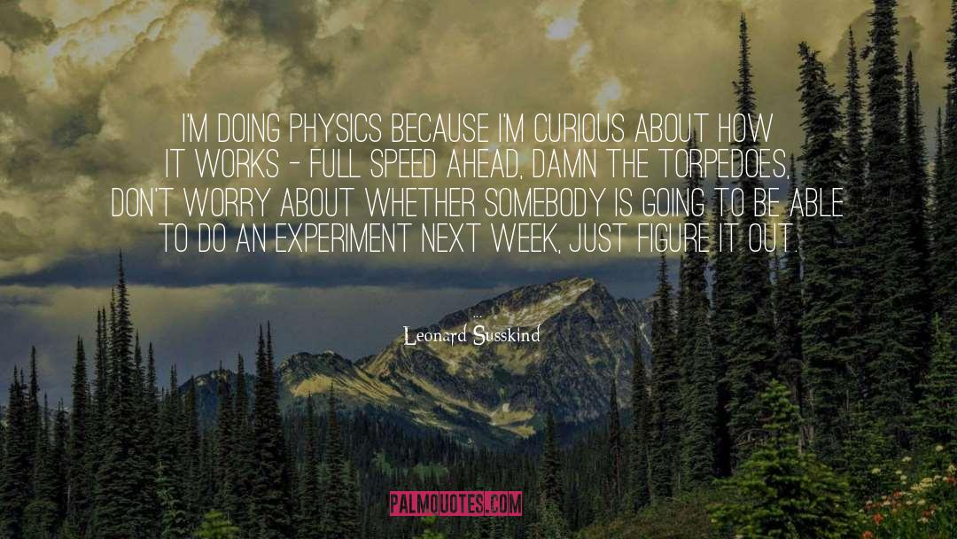 Leonard Susskind Quotes: I'm doing physics because I'm
