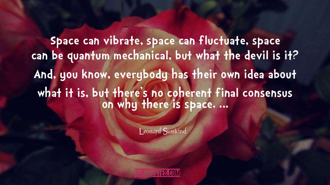 Leonard Susskind Quotes: Space can vibrate, space can