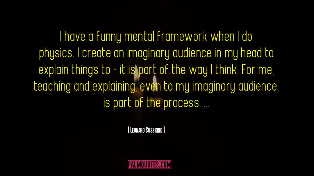 Leonard Susskind Quotes: I have a funny mental