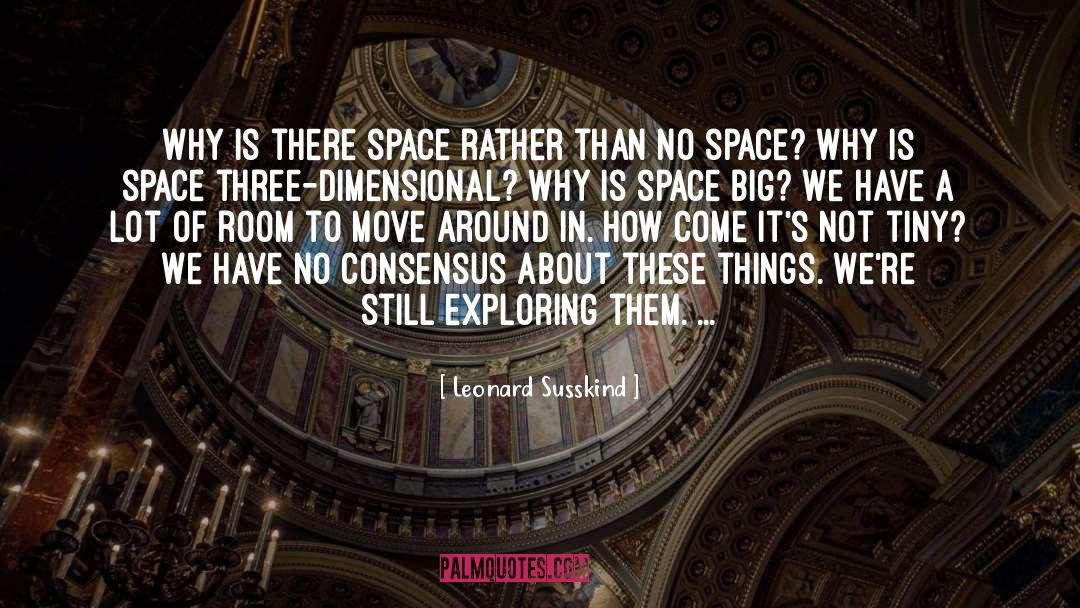 Leonard Susskind Quotes: Why is there space rather