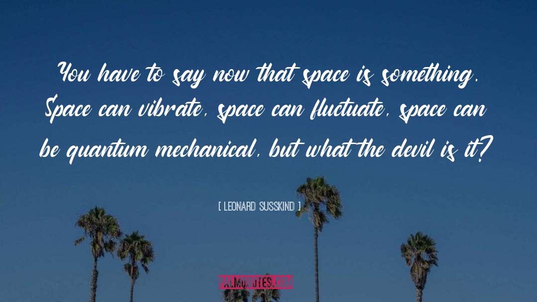 Leonard Susskind Quotes: You have to say now
