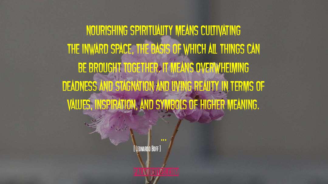 Leonardo Boff Quotes: Nourishing spirituality means cultivating the