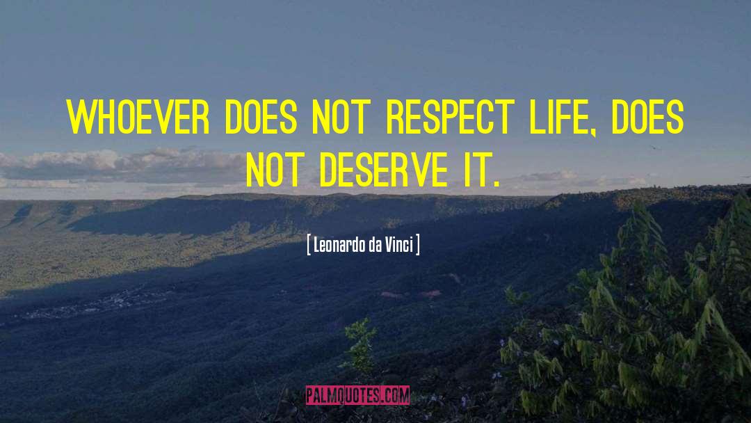 Leonardo Da Vinci Quotes: Whoever does not respect life,