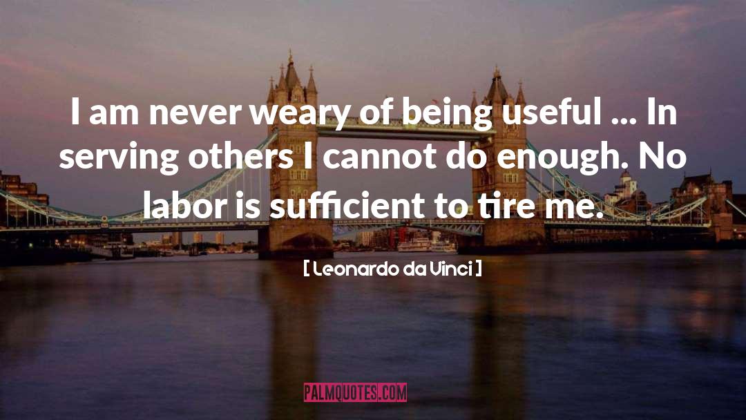 Leonardo Da Vinci Quotes: I am never weary of