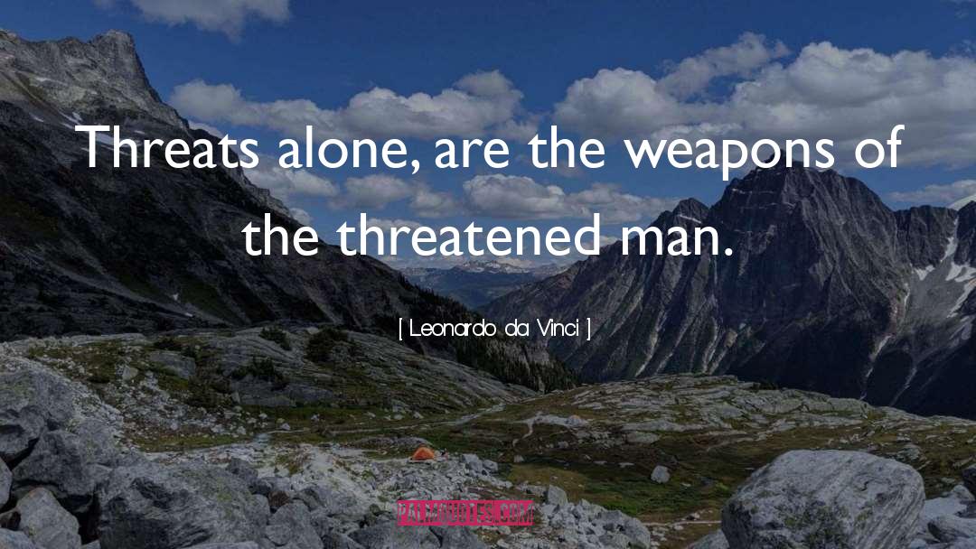 Leonardo Da Vinci Quotes: Threats alone, are the weapons