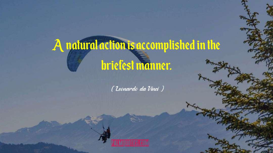 Leonardo Da Vinci Quotes: A natural action is accomplished