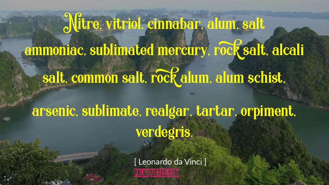 Leonardo Da Vinci Quotes: Nitre, vitriol, cinnabar, alum, salt