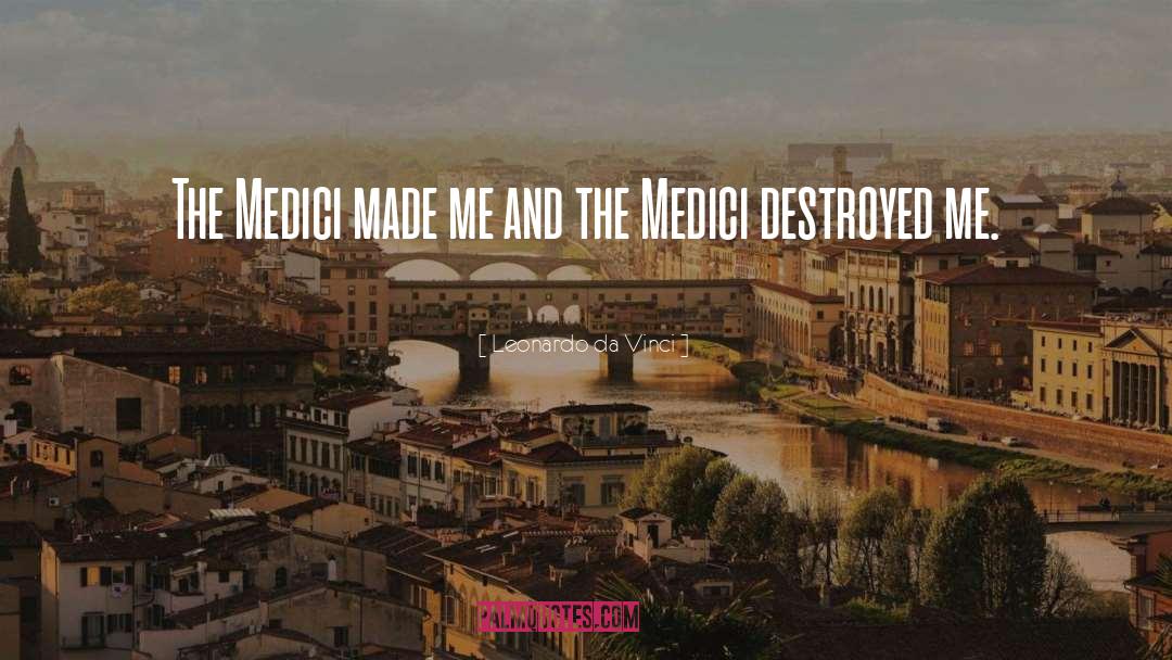 Leonardo Da Vinci Quotes: The Medici made me and