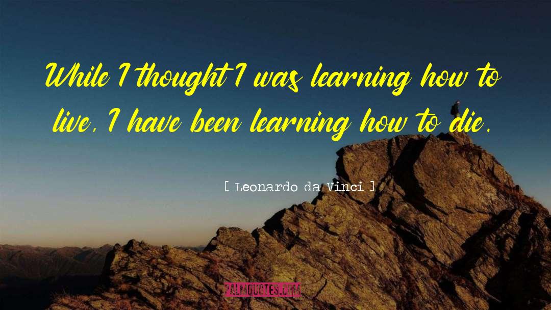 Leonardo Da Vinci Quotes: While I thought I was