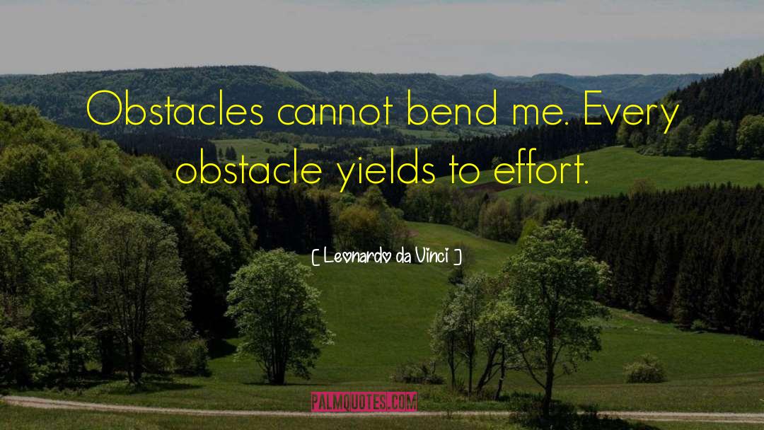 Leonardo Da Vinci Quotes: Obstacles cannot bend me. Every