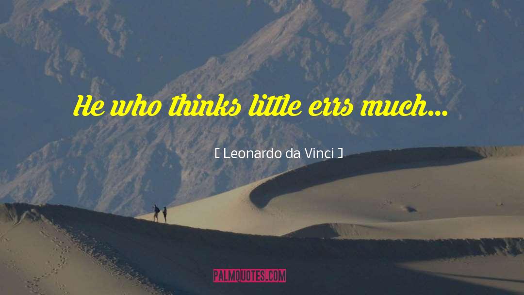 Leonardo Da Vinci Quotes: He who thinks little errs