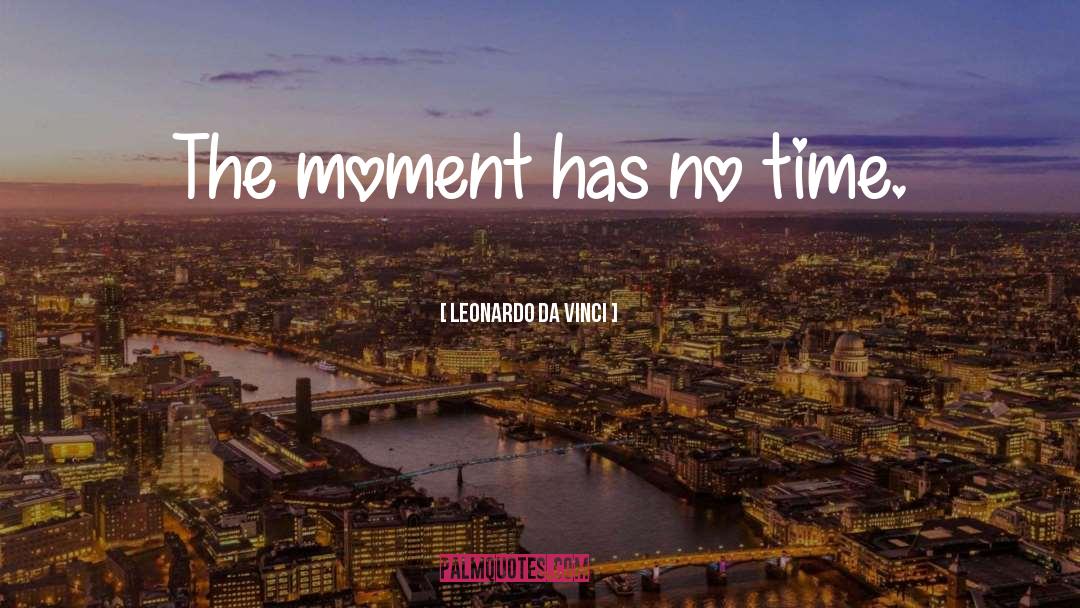 Leonardo Da Vinci Quotes: The moment has no time.