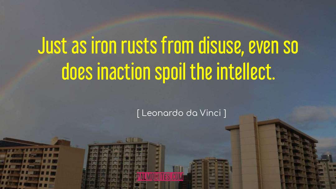 Leonardo Da Vinci Quotes: Just as iron rusts from