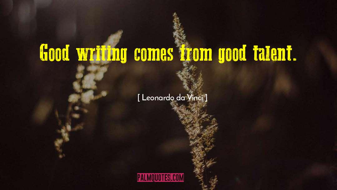 Leonardo Da Vinci Quotes: Good writing comes from good