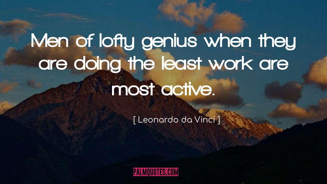 Leonardo Da Vinci Quotes: Men of lofty genius when