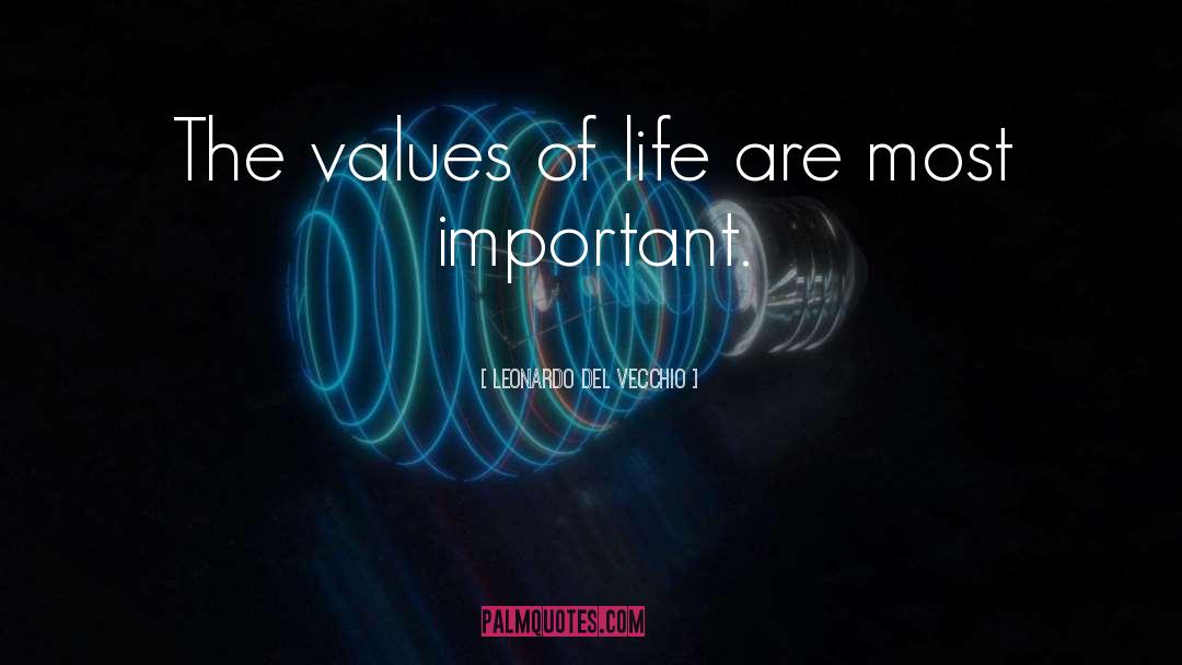 Leonardo Del Vecchio Quotes: The values of life are