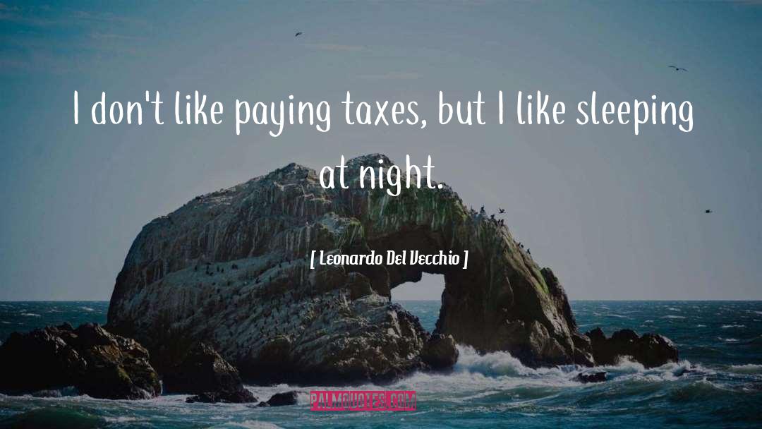 Leonardo Del Vecchio Quotes: I don't like paying taxes,