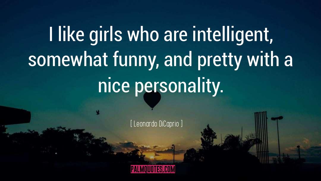 Leonardo DiCaprio Quotes: I like girls who are