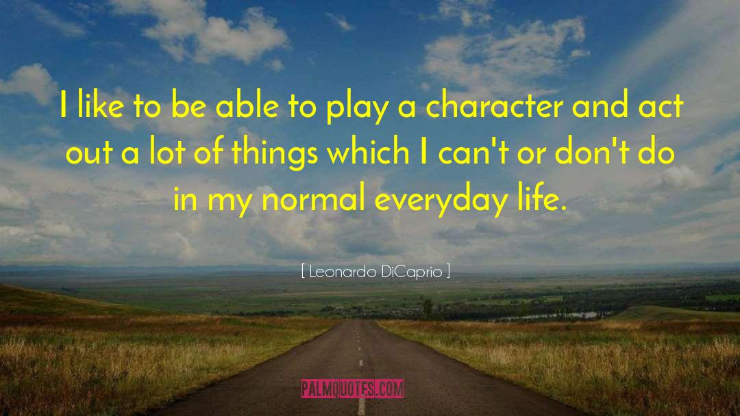 Leonardo DiCaprio Quotes: I like to be able