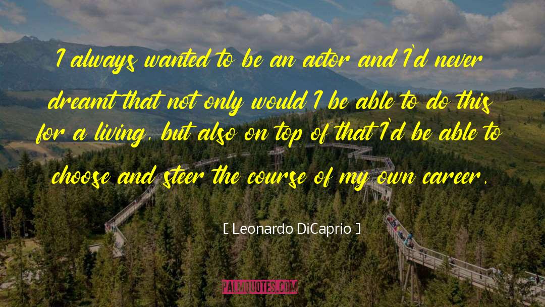 Leonardo DiCaprio Quotes: I always wanted to be