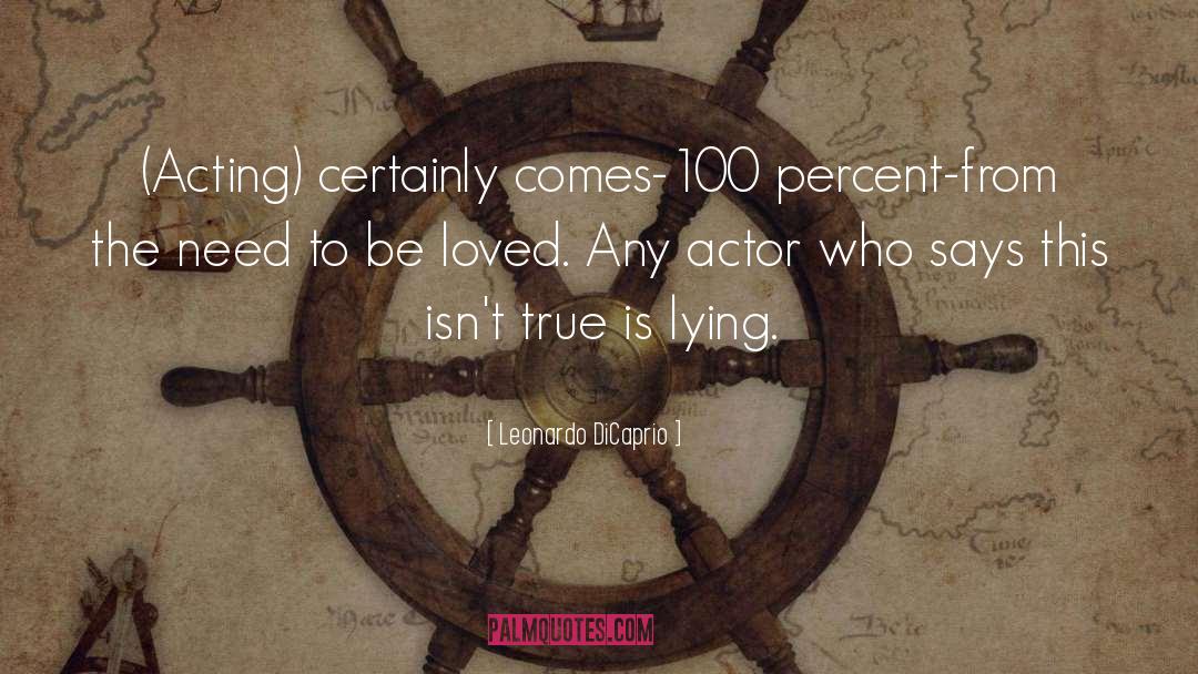 Leonardo DiCaprio Quotes: (Acting) certainly comes-100 percent-from the