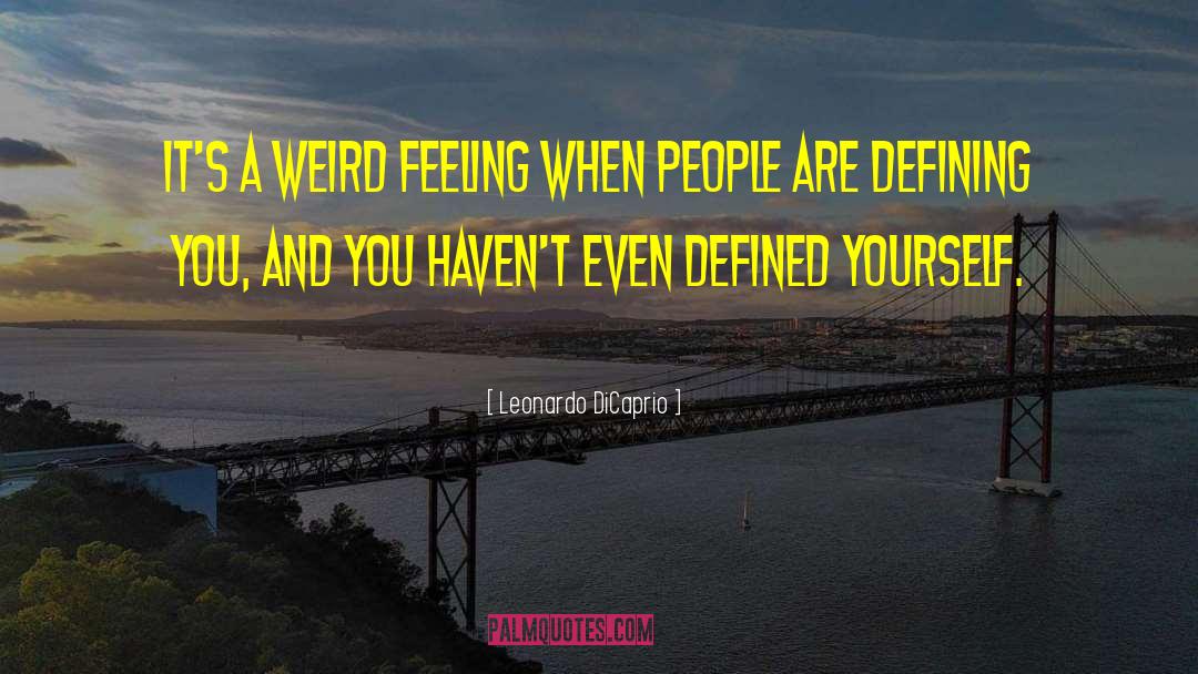 Leonardo DiCaprio Quotes: It's a weird feeling when