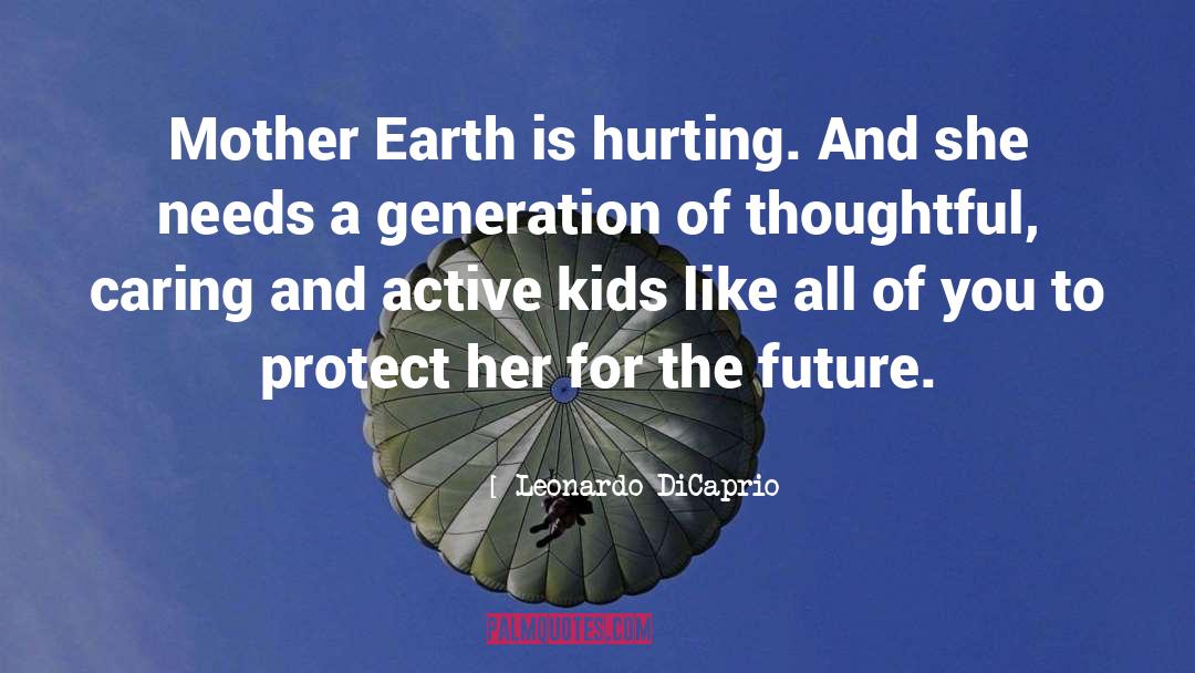 Leonardo DiCaprio Quotes: Mother Earth is hurting. And