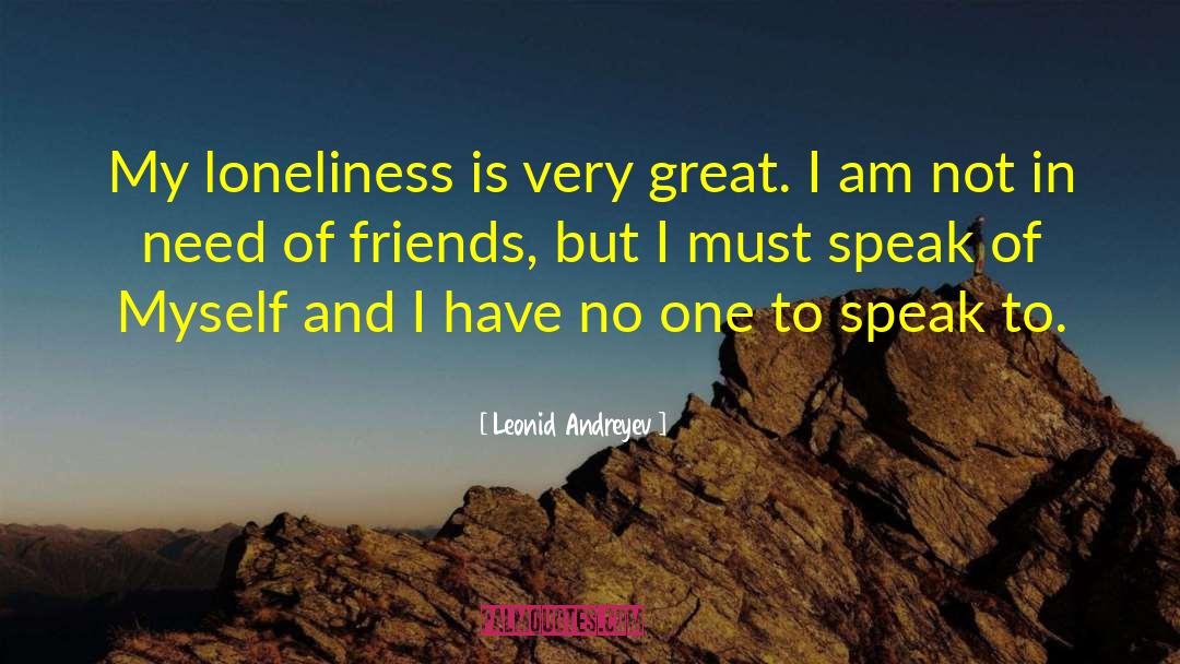 Leonid Andreyev Quotes: My loneliness is very great.