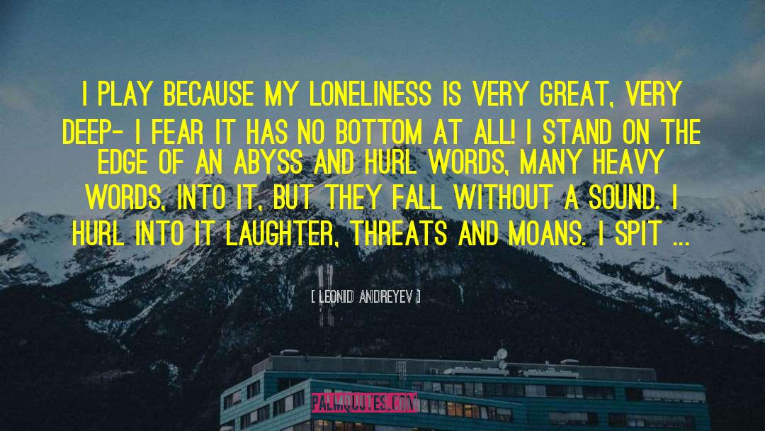 Leonid Andreyev Quotes: I play because my loneliness