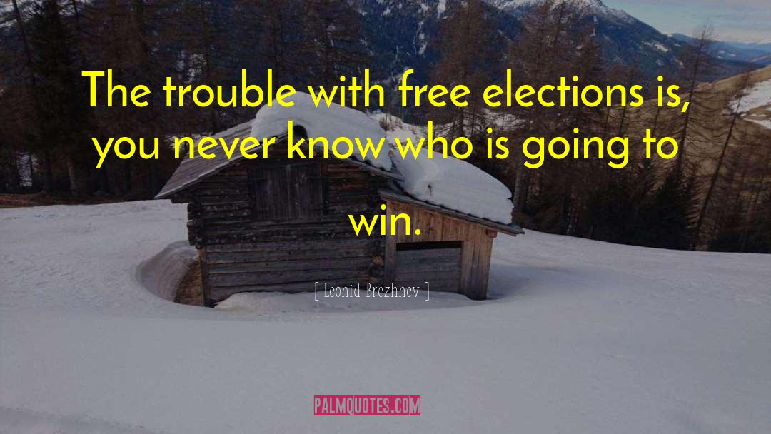 Leonid Brezhnev Quotes: The trouble with free elections