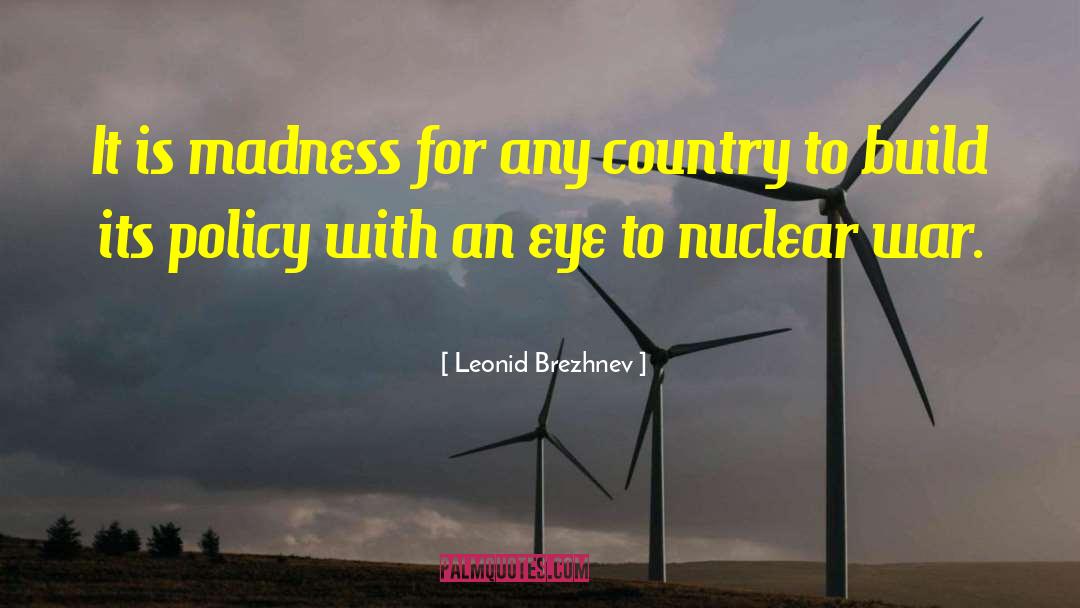 Leonid Brezhnev Quotes: It is madness for any