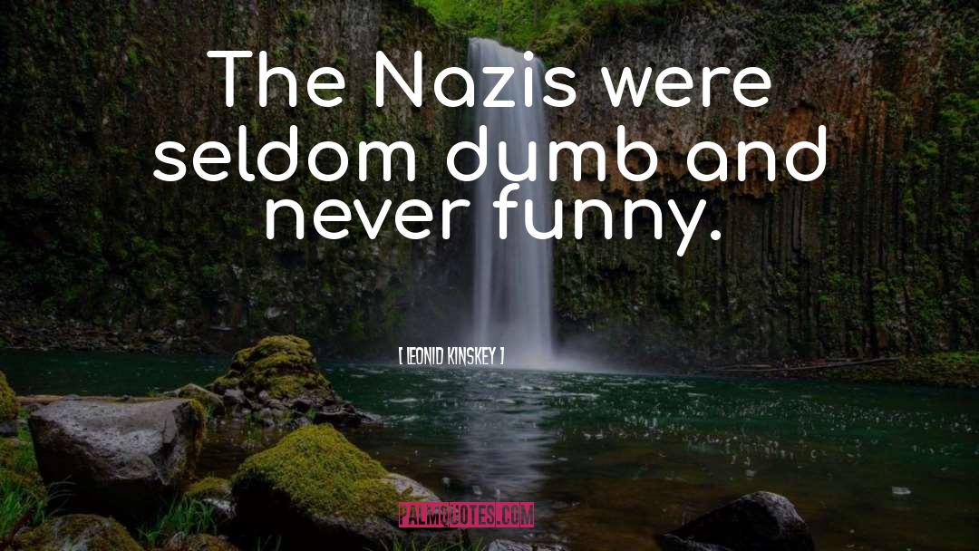 Leonid Kinskey Quotes: The Nazis were seldom dumb