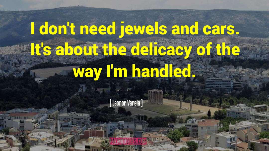 Leonor Varela Quotes: I don't need jewels and