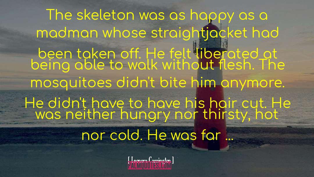 Leonora Carrington Quotes: The skeleton was as happy